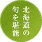 北海道の旬を堪能